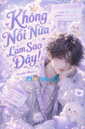 Không Nổi Nữa Làm Sao Đây! [Xuyên Nhanh]