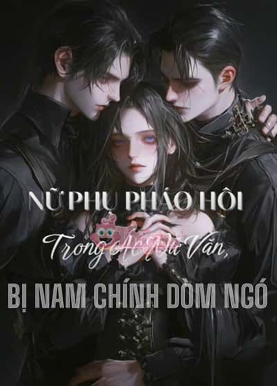 [ Np ] Nữ Phụ Pháo Hôi Trong Ác Nữ Văn, Bị Nam Chính Dòm Ngó