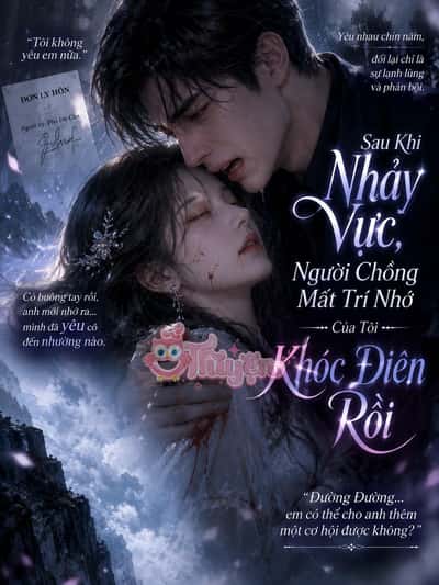 Sau Khi Nhảy Vực, Người Chồng Mất Trí Nhớ Của Tôi Khóc Điên Rồi