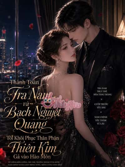 Thành Toàn Tra Nam Và Bạch Nguyệt Quang, Tôi Khôi Phục Thân Phận Thiên Kim Gả Vào Hào Môn