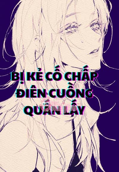 [Tuyển Tập - Phần 1] Bị Kẻ Cố Chấp Điên Cuồng Quấn Lấy