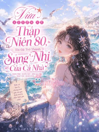 Vừa Xuyên Về Thập Niên Tám Mươi, Tôi Đã Trở Thành Sủng Nhi Của Cả Nhà