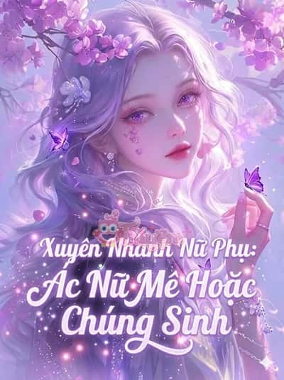 Xuyên Nhanh Nữ Phụ: Ác Nữ Mê Hoặc Chúng Sinh