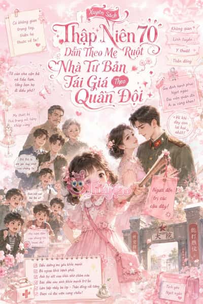 Xuyên Sách Thập Niên 70: Dẫn Theo Mẹ Ruột Nhà Tư Bản Tái Giá Theo Quân Đội